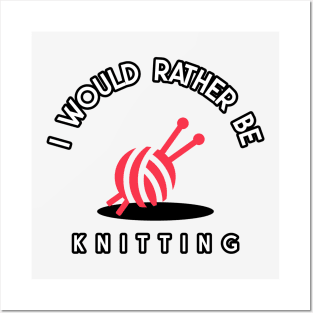 I would rather be knitting Posters and Art